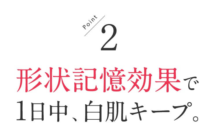 Point2 形状記憶効果で1日中、白肌キープ