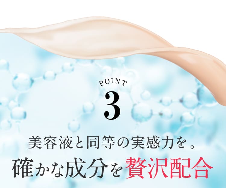 美容液と同等の実感力を。確かな成分を贅沢配合